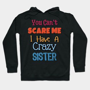 You Can't Scare Me I Have A Crazy Sister Hoodie
